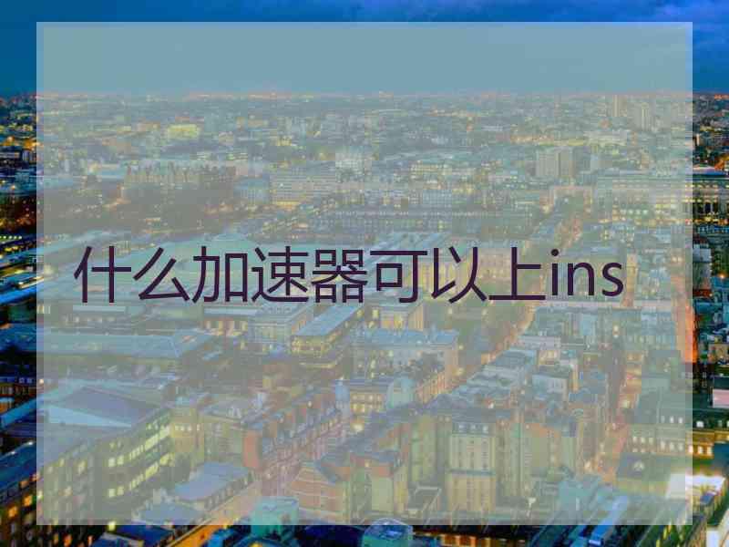 什么加速器可以上ins