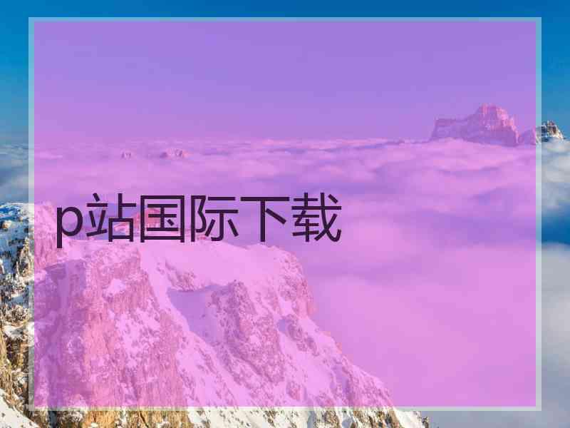 p站国际下载